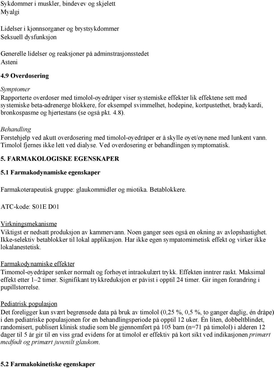 kortpustethet, bradykardi, bronkospasme og hjertestans (se også pkt. 4.8). Behandling Førstehjelp ved akutt overdosering med timolol-øyedråper er å skylle øyet/øynene med lunkent vann.