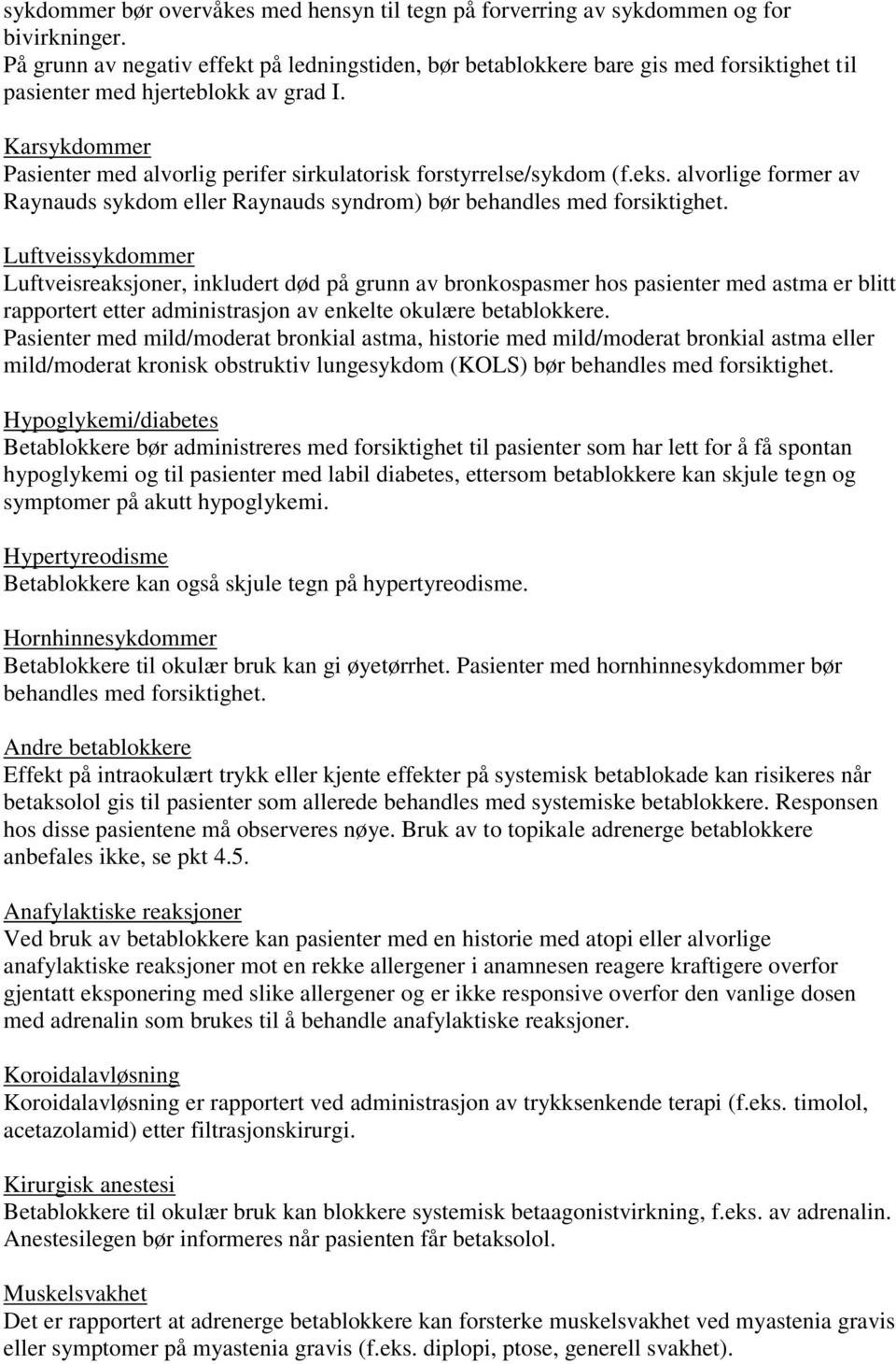 Karsykdommer Pasienter med alvorlig perifer sirkulatorisk forstyrrelse/sykdom (f.eks. alvorlige former av Raynauds sykdom eller Raynauds syndrom) bør behandles med forsiktighet.