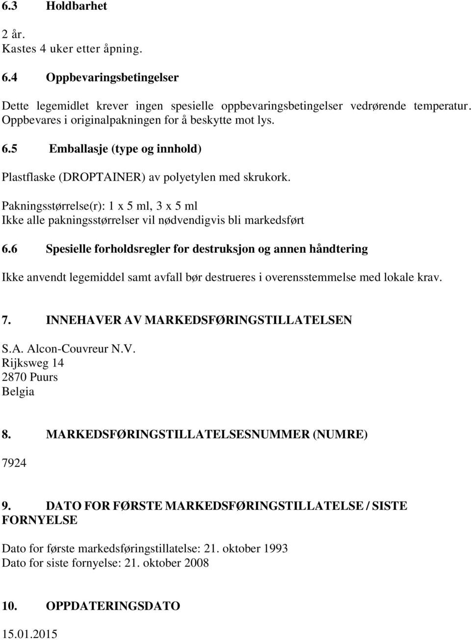 Pakningsstørrelse(r): 1 x 5 ml, 3 x 5 ml Ikke alle pakningsstørrelser vil nødvendigvis bli markedsført 6.