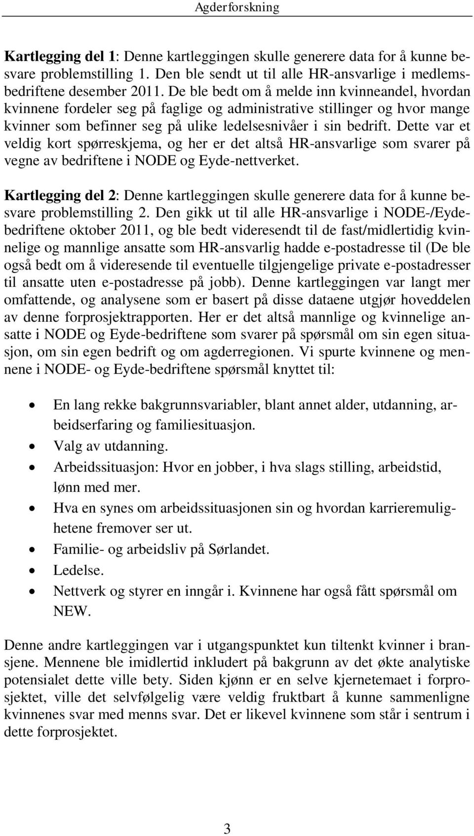 Dette var et veldig kort spørreskjema, og her er det altså HR-ansvarlige som svarer på vegne av bedriftene i NODE og Eyde-nettverket.