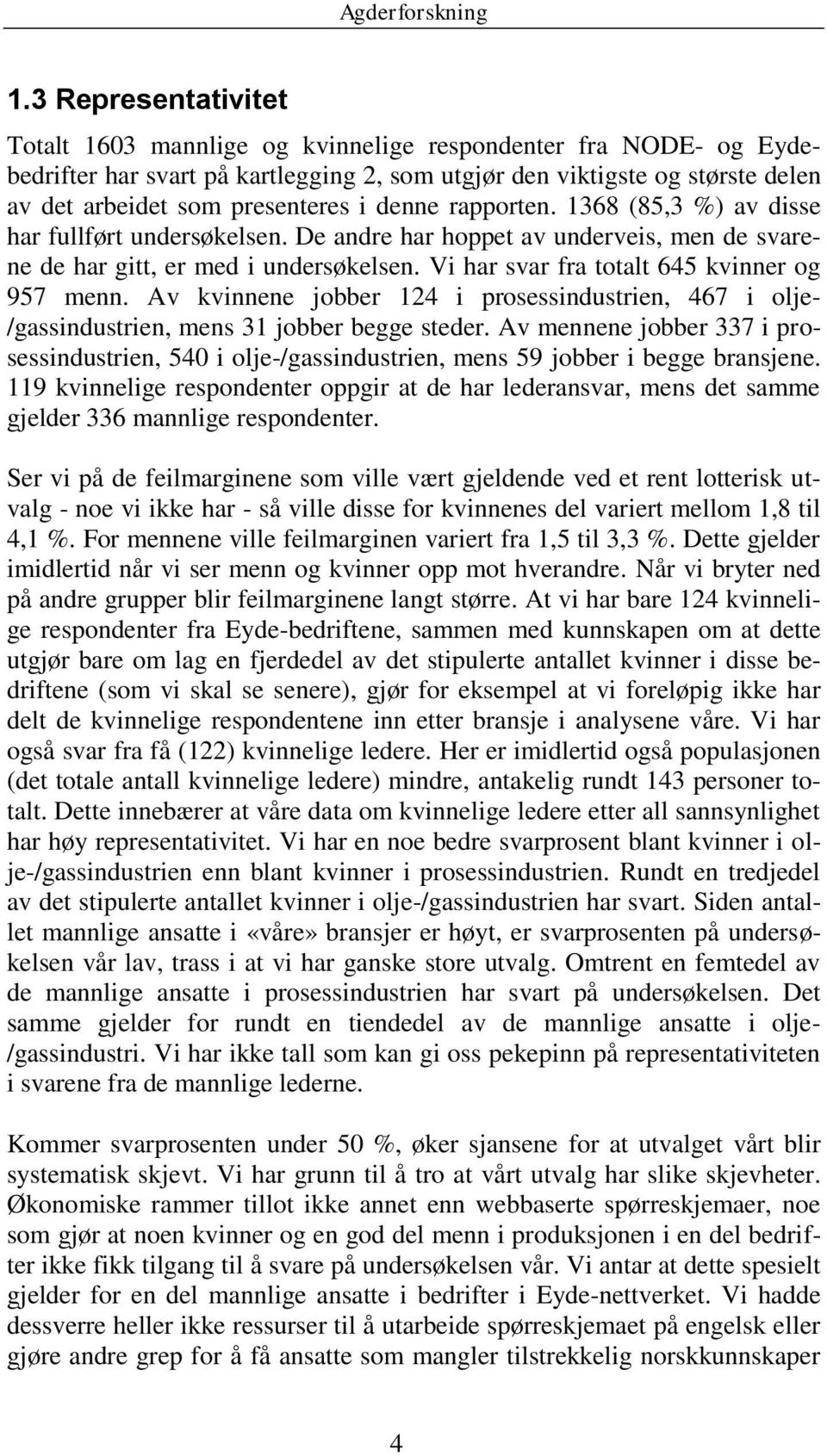 Vi har svar fra totalt 645 kvinner og 957 menn. Av kvinnene jobber 124 i prosessindustrien, 467 i olje- /gassindustrien, mens 31 jobber begge steder.