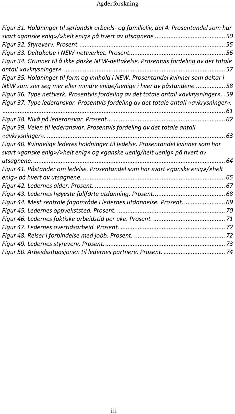 Holdninger til form og innhold i NEW. Prosentandel kvinner som deltar i NEW som sier seg mer eller mindre enige/uenige i hver av påstandene... 58 Figur 36. Type nettverk.