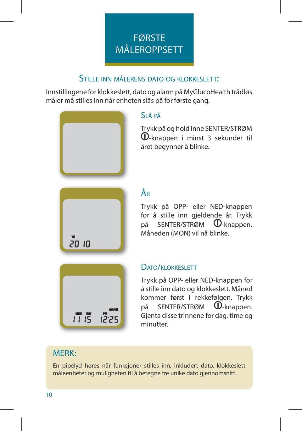 Trykk på SENTER/STRØM -knappen. Måneden (MON) vil nå blinke. Dato/klokkeslett Trykk på OPP- eller NED-knappen for å stille inn dato og klokkeslett. Måned kommer først i rekkefølgen.