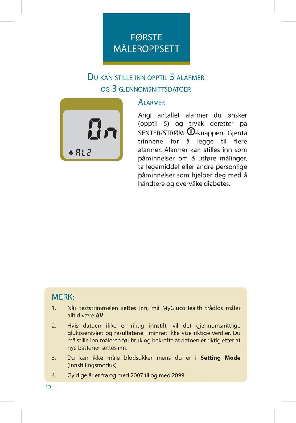 Alarmer kan stilles inn som påminnelser om å utføre målinger, ta legemiddel eller andre personlige påminnelser som hjelper deg med å håndtere og overvåke diabetes. 12 MERK: 1.