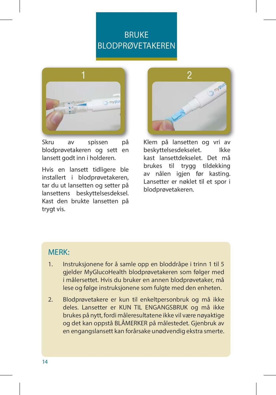 Klem på lansetten og vri av beskyttelsesdekselet. Ikke kast lansettdekselet. Det må brukes til trygg tildekking av nålen igjen før kasting. Lansetter er nøklet til et spor i blodprøvetakeren. MERK: 1.