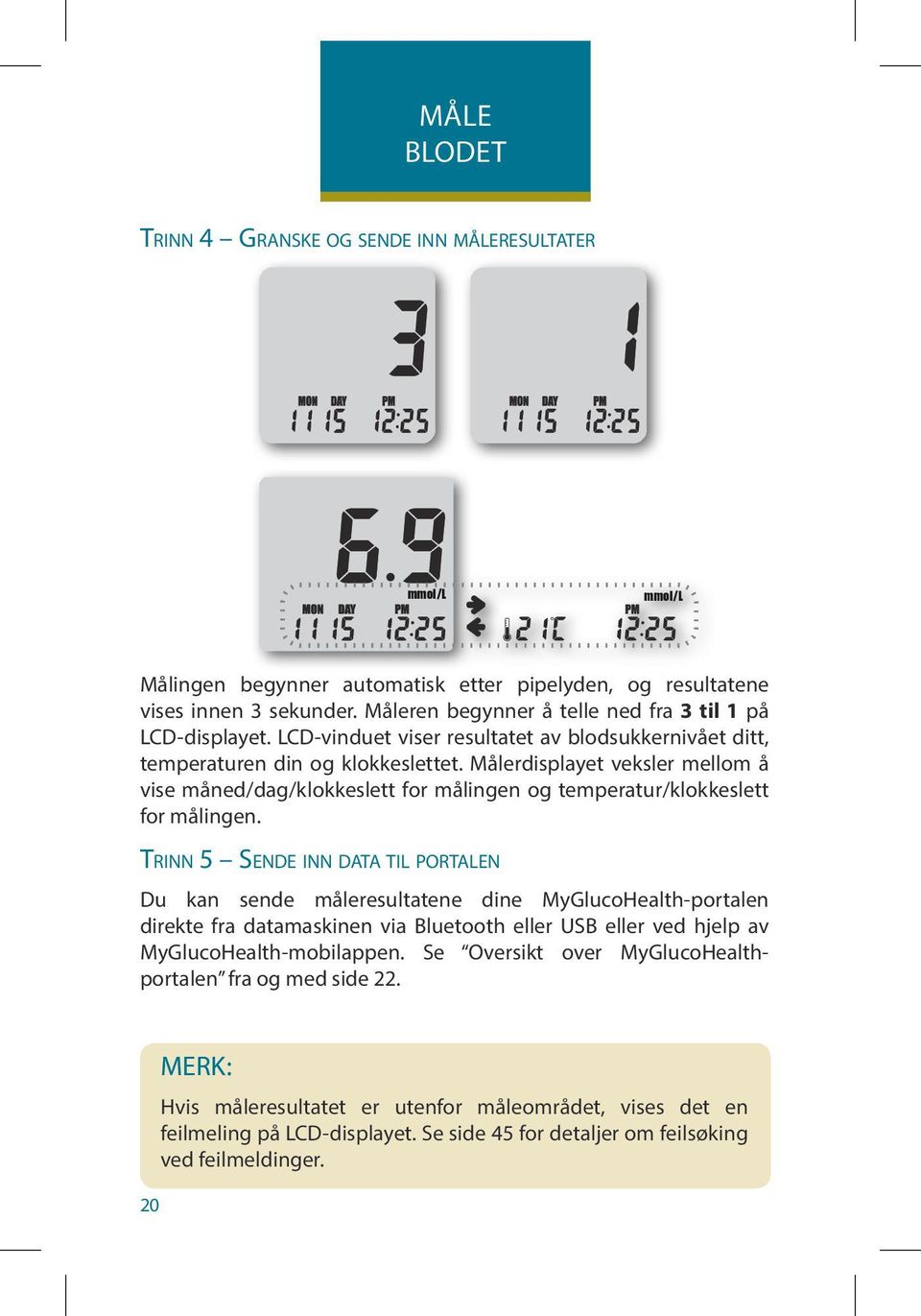 Målerdisplayet veksler mellom å vise måned/dag/klokkeslett for målingen og temperatur/klokkeslett for målingen.