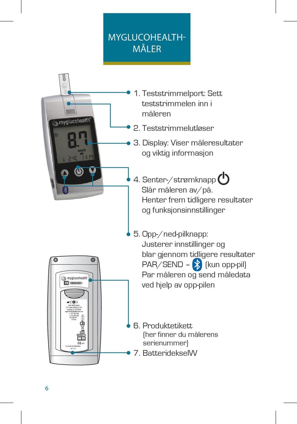 Opp-/ned-pilknapp: Justerer innstillinger og blar gjennom tidligere resultater PAR/SEND (kun opp-pil) Par måleren og send måledata ved hjelp av opp-pilen Entra Health Systems 3111 Camino