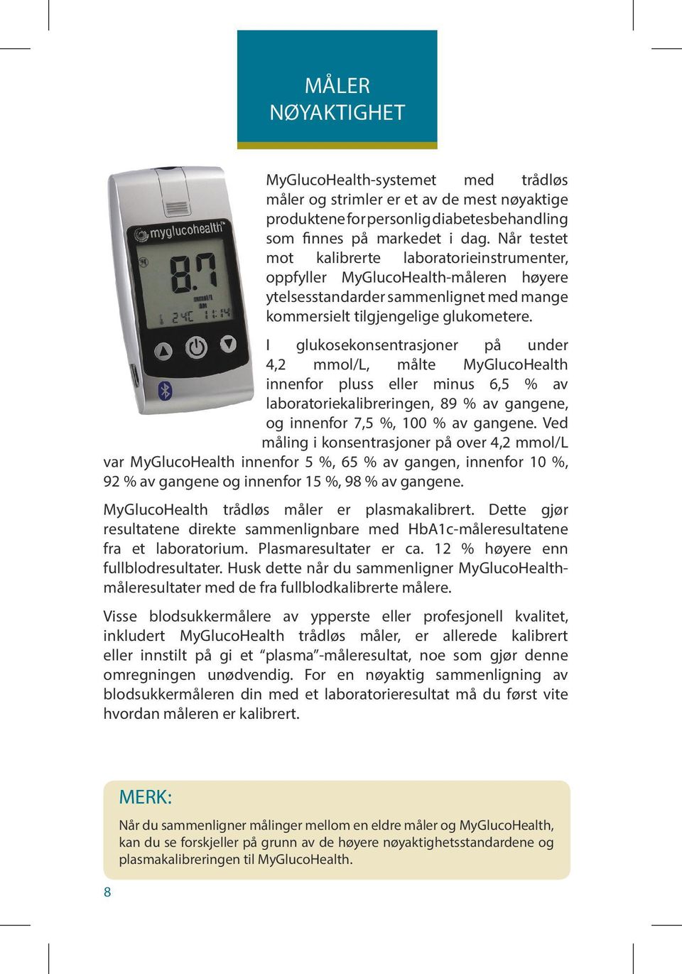 I glukosekonsentrasjoner på under 4,2 mmol/l, målte MyGlucoHealth innenfor pluss eller minus 6,5 % av laboratoriekalibreringen, 89 % av gangene, og innenfor 7,5 %, 100 % av gangene.