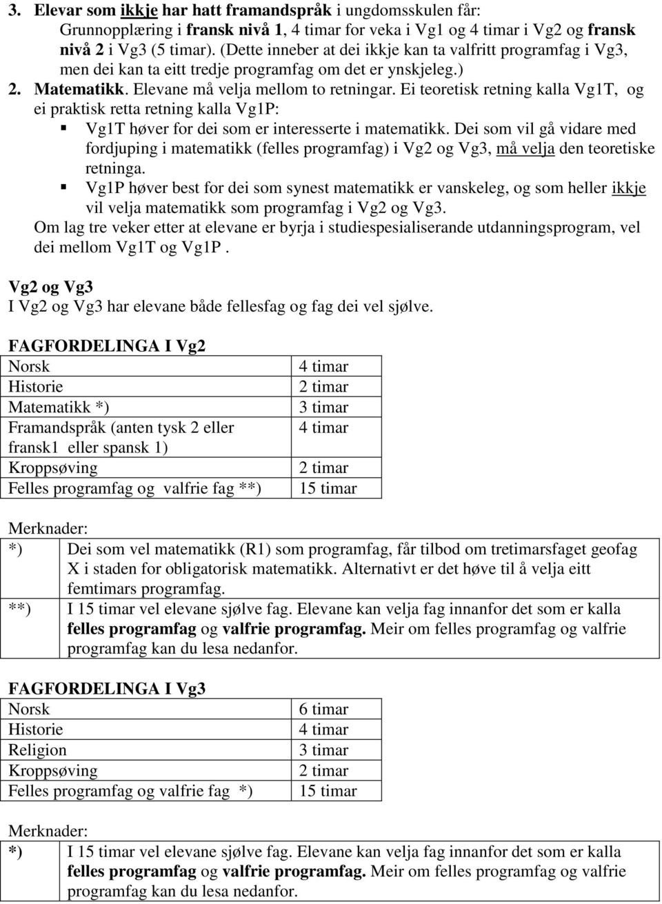 Ei teoretisk retning kalla Vg1T, og ei praktisk retta retning kalla Vg1P: Vg1T høver for dei som er interesserte i matematikk.