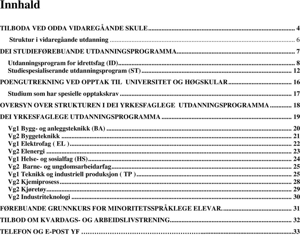 .. 17 OVERSYN OVER STRUKTUREN I DEI YRKESFAGLEGE UTDANNINGSPROGRAMMA... 18 DEI YRKESFAGLEGE UTDANNINGSPROGRAMMA... 19 Vg1 Bygg- og anleggsteknikk (BA)... 20 Vg2 Byggeteknikk... 21 Vg1 Elektrofag ( EL ).