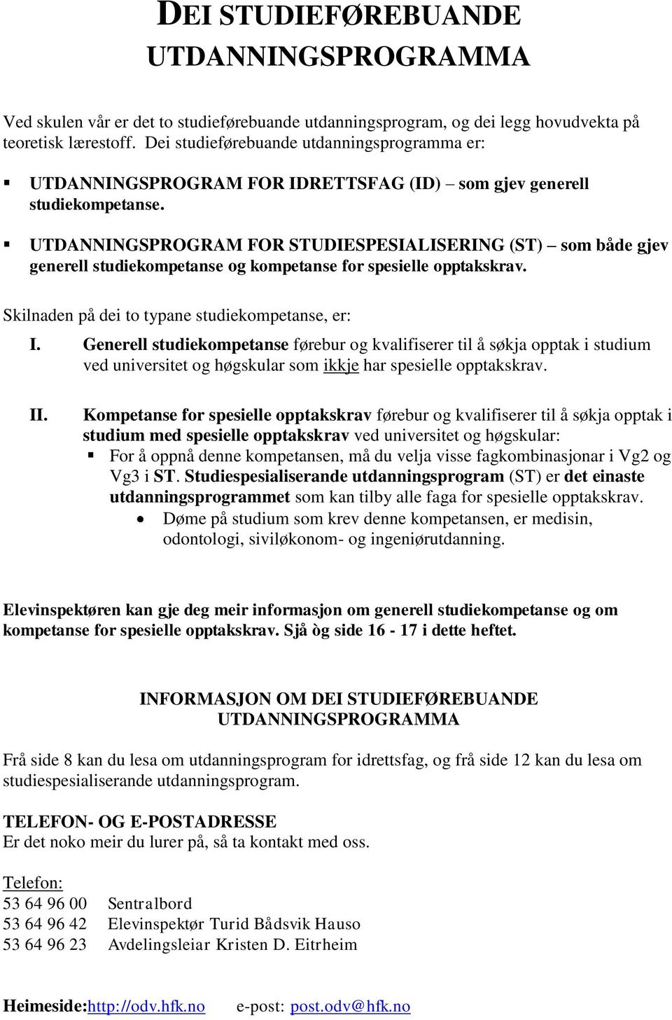 UTDANNINGSPROGRAM FOR STUDIESPESIALISERING (ST) som både gjev generell studiekompetanse og kompetanse for spesielle opptakskrav. Skilnaden på dei to typane studiekompetanse, er: I.