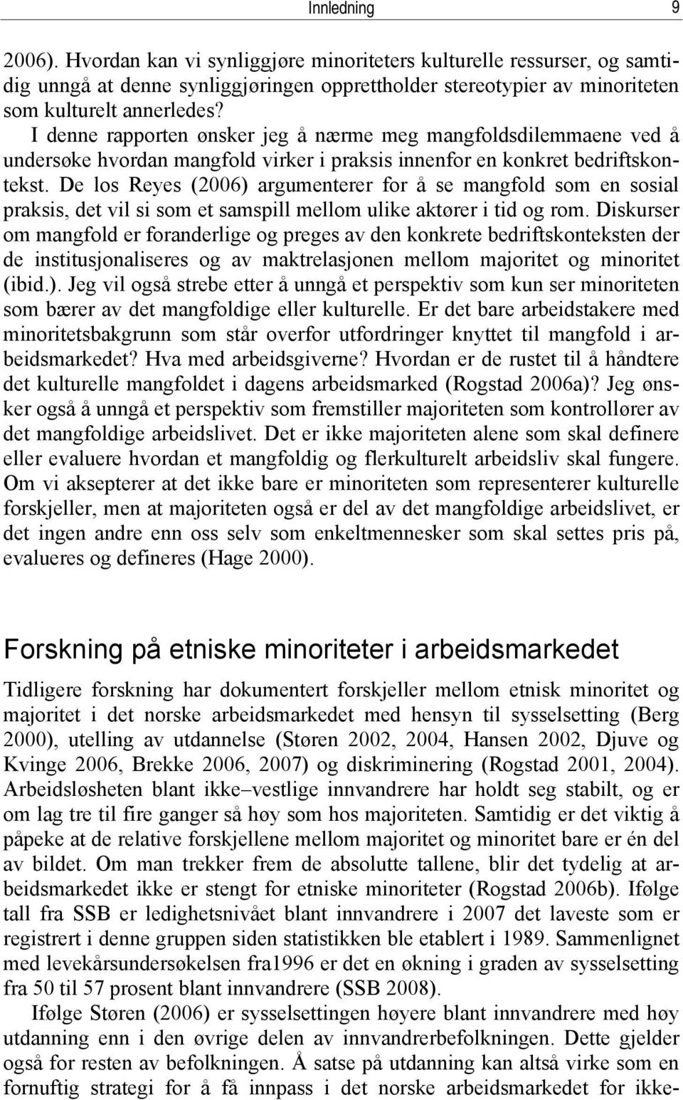 De los Reyes (2006) argumenterer for å se mangfold som en sosial praksis, det vil si som et samspill mellom ulike aktører i tid og rom.