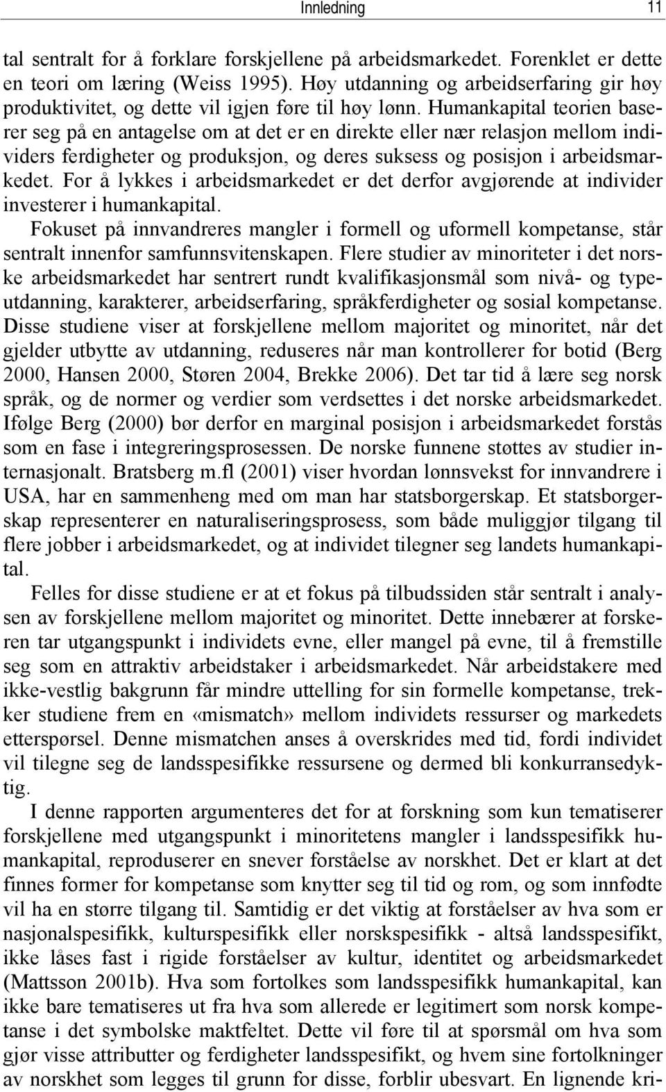 Humankapital teorien baserer seg på en antagelse om at det er en direkte eller nær relasjon mellom individers ferdigheter og produksjon, og deres suksess og posisjon i arbeidsmarkedet.