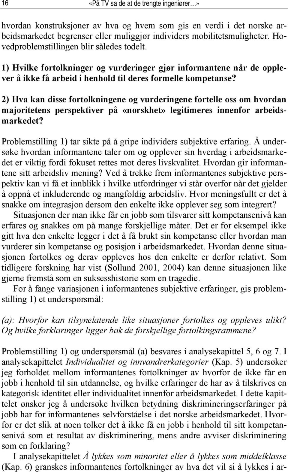 2) Hva kan disse fortolkningene og vurderingene fortelle oss om hvordan majoritetens perspektiver på «norskhet» legitimeres innenfor arbeidsmarkedet?