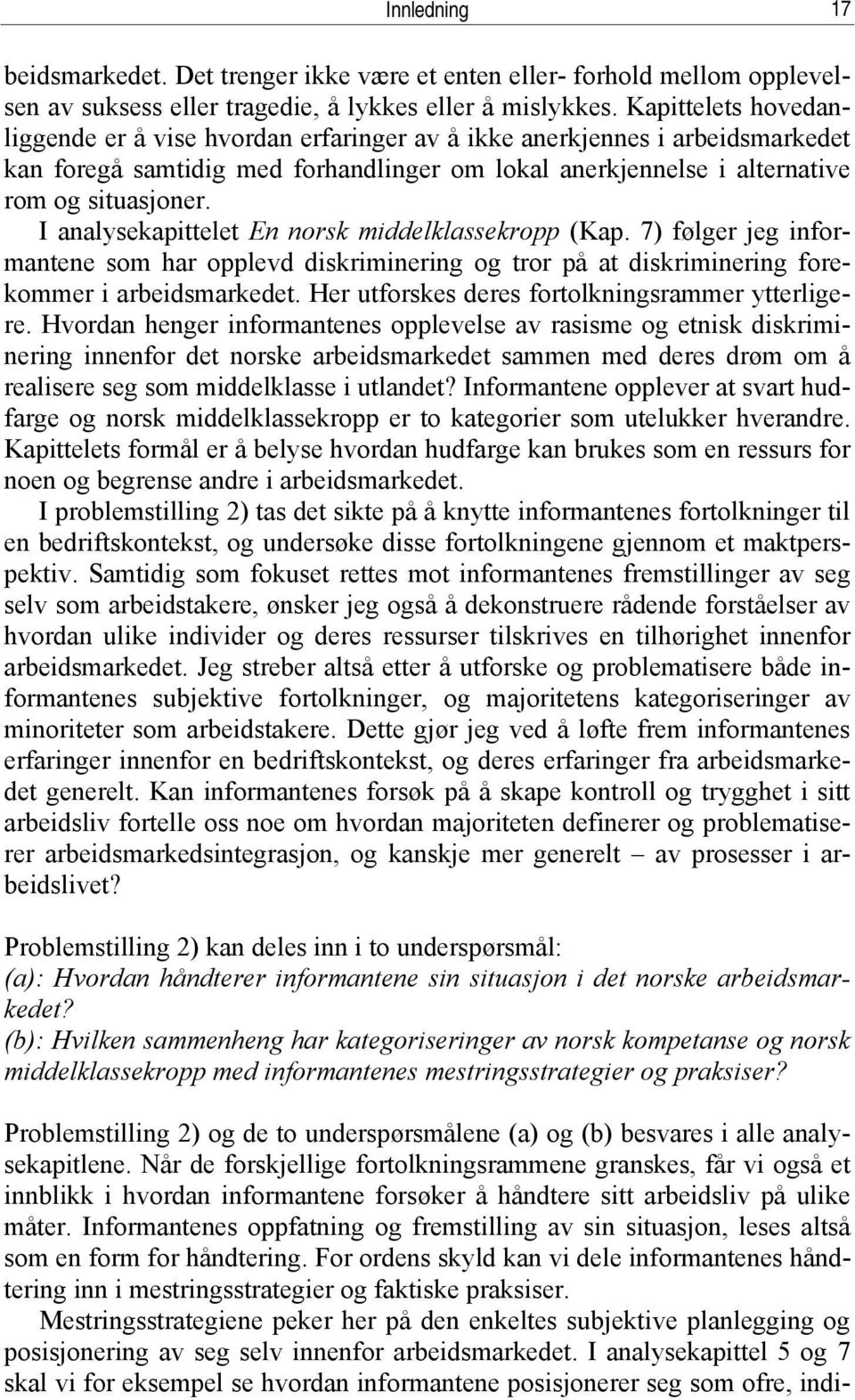 I analysekapittelet En norsk middelklassekropp (Kap. 7) følger jeg informantene som har opplevd diskriminering og tror på at diskriminering forekommer i arbeidsmarkedet.