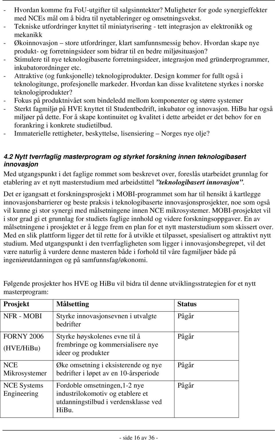 Hvordan skape nye produkt- og forretningsideer som bidrar til en bedre miljøsituasjon? - Stimulere til nye teknologibaserte forretningsideer, integrasjon med gründerprogrammer, inkubatorordninger etc.