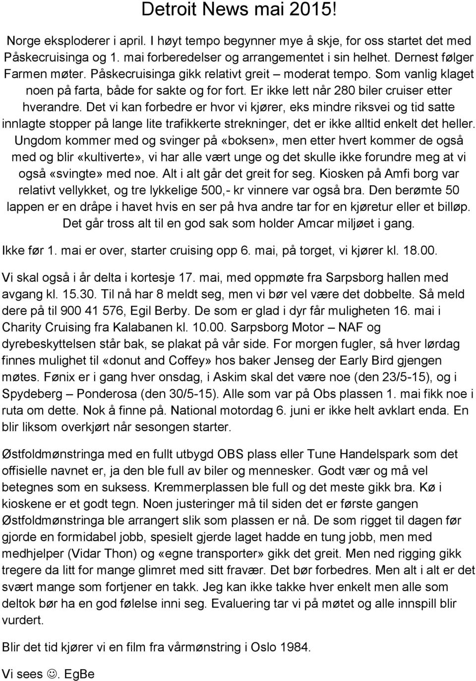 Det vi kan forbedre er hvor vi kjører, eks mindre riksvei og tid satte innlagte stopper på lange lite trafikkerte strekninger, det er ikke alltid enkelt det heller.