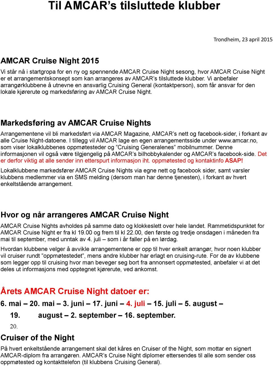 Vi anbefaler arrangørklubbene å utnevne en ansvarlig Cruising General (kontaktperson), som får ansvar for den lokale kjørerute og markedsføring av AMCAR Cruise Night.