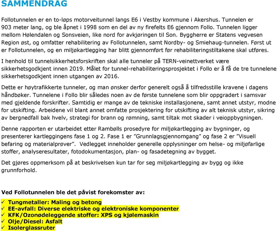 Byggherre er Statens vegvesen Region øst, og omfatter rehabilitering av Follotunnelen, samt Nordby- og Smiehaug-tunnelen.