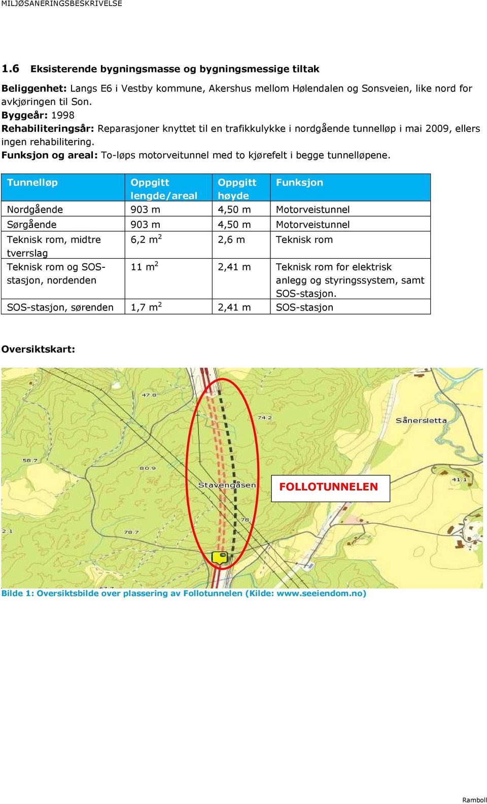 Funksjon og areal: To-løps motorveitunnel med to kjørefelt i begge tunnelløpene.