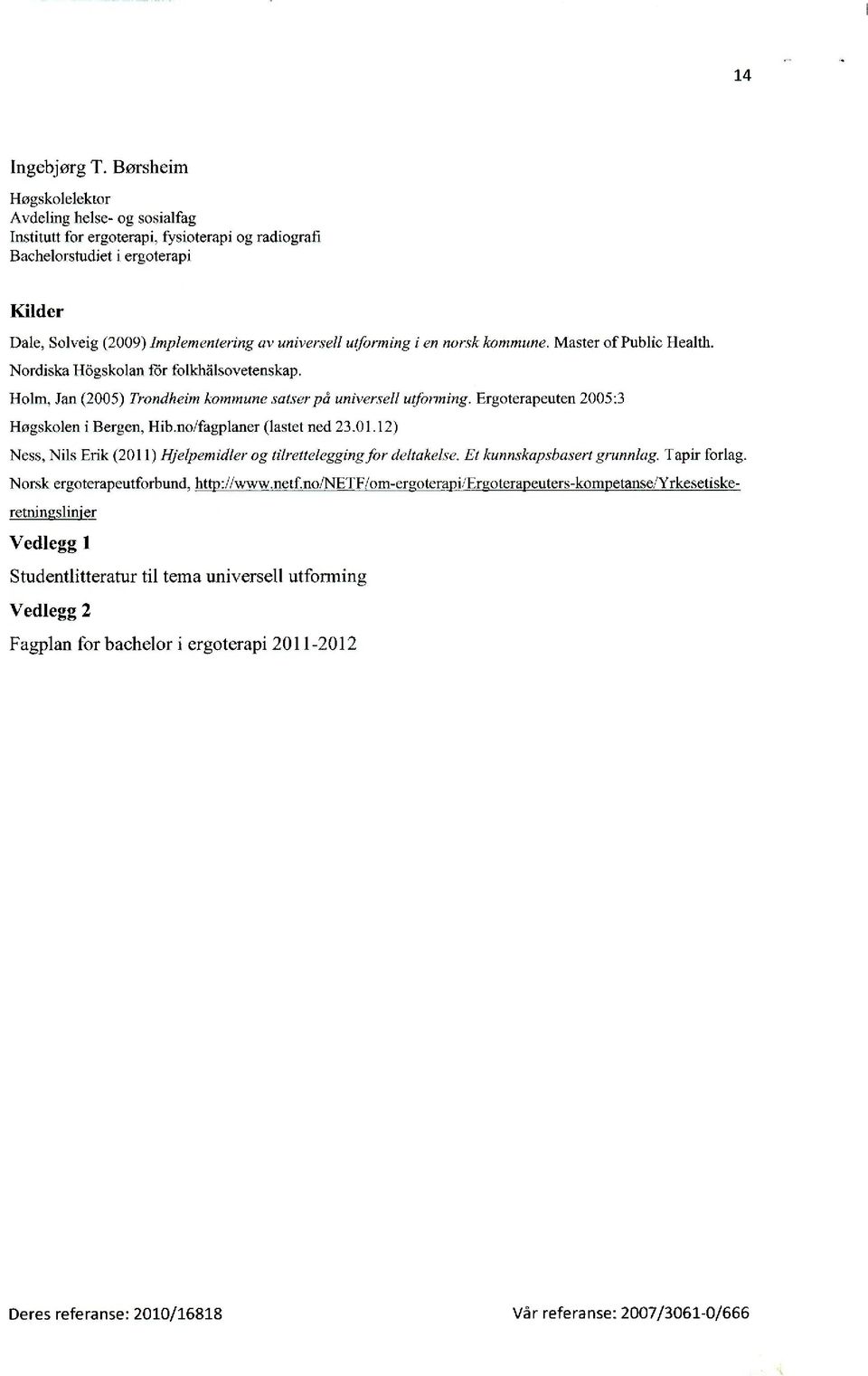 utforming i en norsk kommune Master of Public Health. Nordiska Högskolan fik folkhålsovetenskap. I4olm, Jan (2005)Trondheim kommune satser på universell utforming.