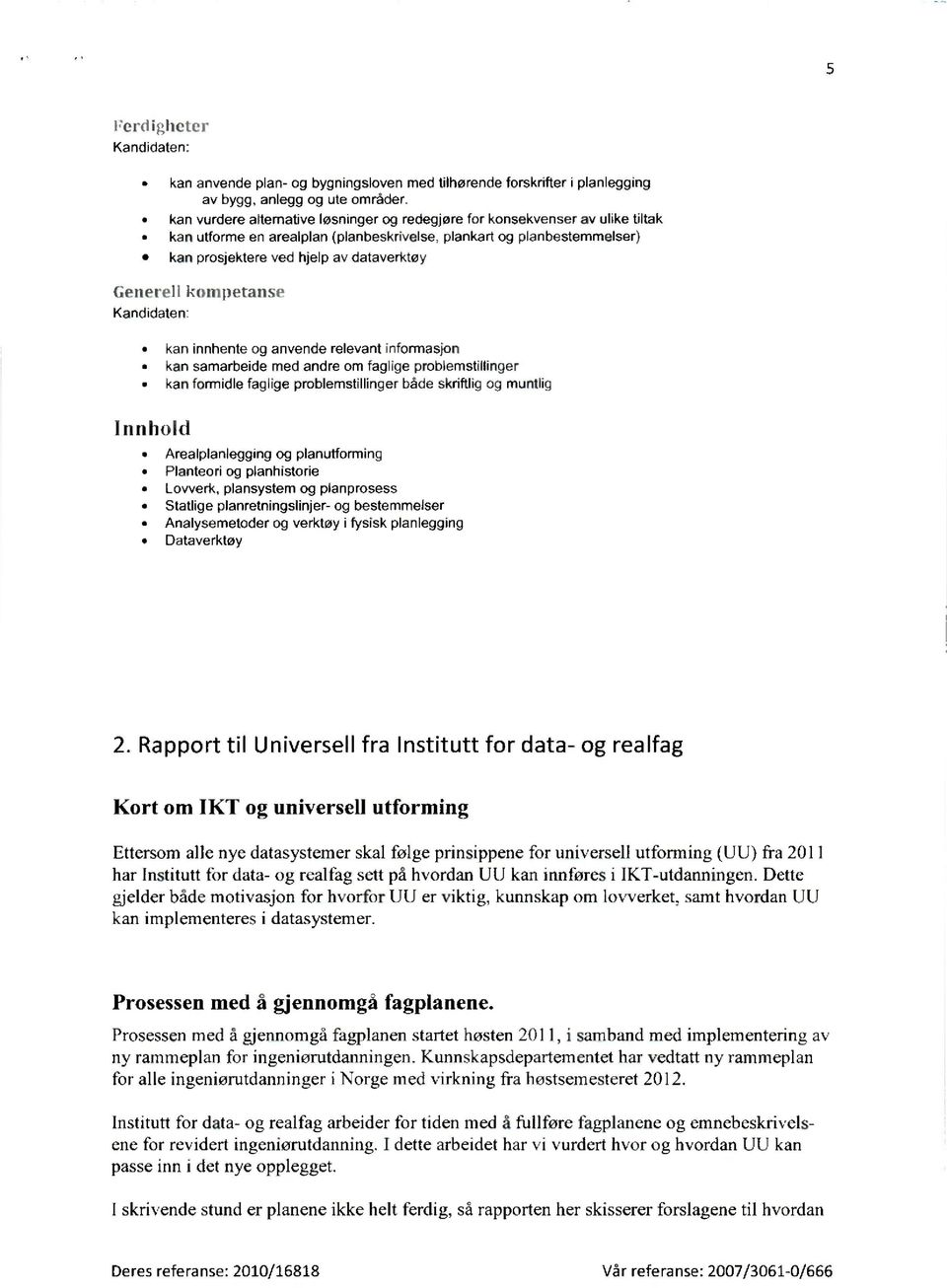 kompetanse kan innhente og anvende relevant informasjon kan samarbeide med andre om faglige problemstillinger kan formidle faglige problemstillinger både skriftlig og muntlig Arealplanlegging og