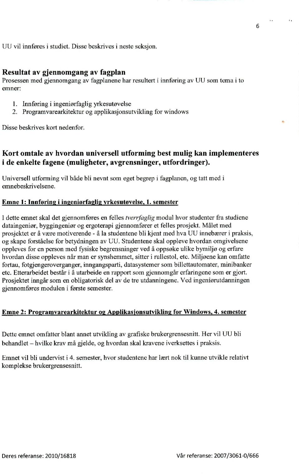 Kort omtale av hvordan universell utforming best mulig kan implementeres i de enkelte fagene (muligheter, avgrensninger, utfordringer).