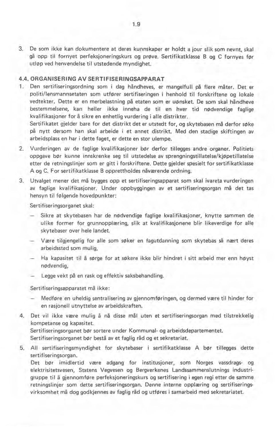 Den sertifiseringsordning som i dag håndheves, er mangelfull på flere måter. Det er politi/lensmannsetaten som utfører sertifiseringen i henhold til forskriftene og lokale vedtekter.