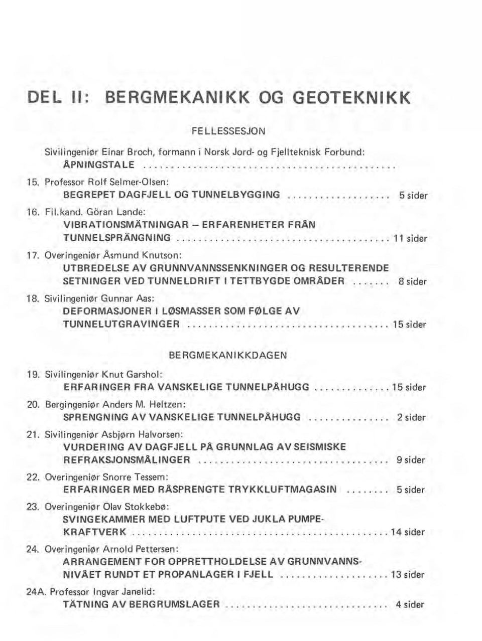 Overingeniør Åsmund Knutson: UTBREDELSE AV GRUNNVANNSSENKNINGER OG RESULTERENDE SETNINGER VED TUNNELDRIFT I TETTBYGDE OMRÅDER....... 8 sider 18.