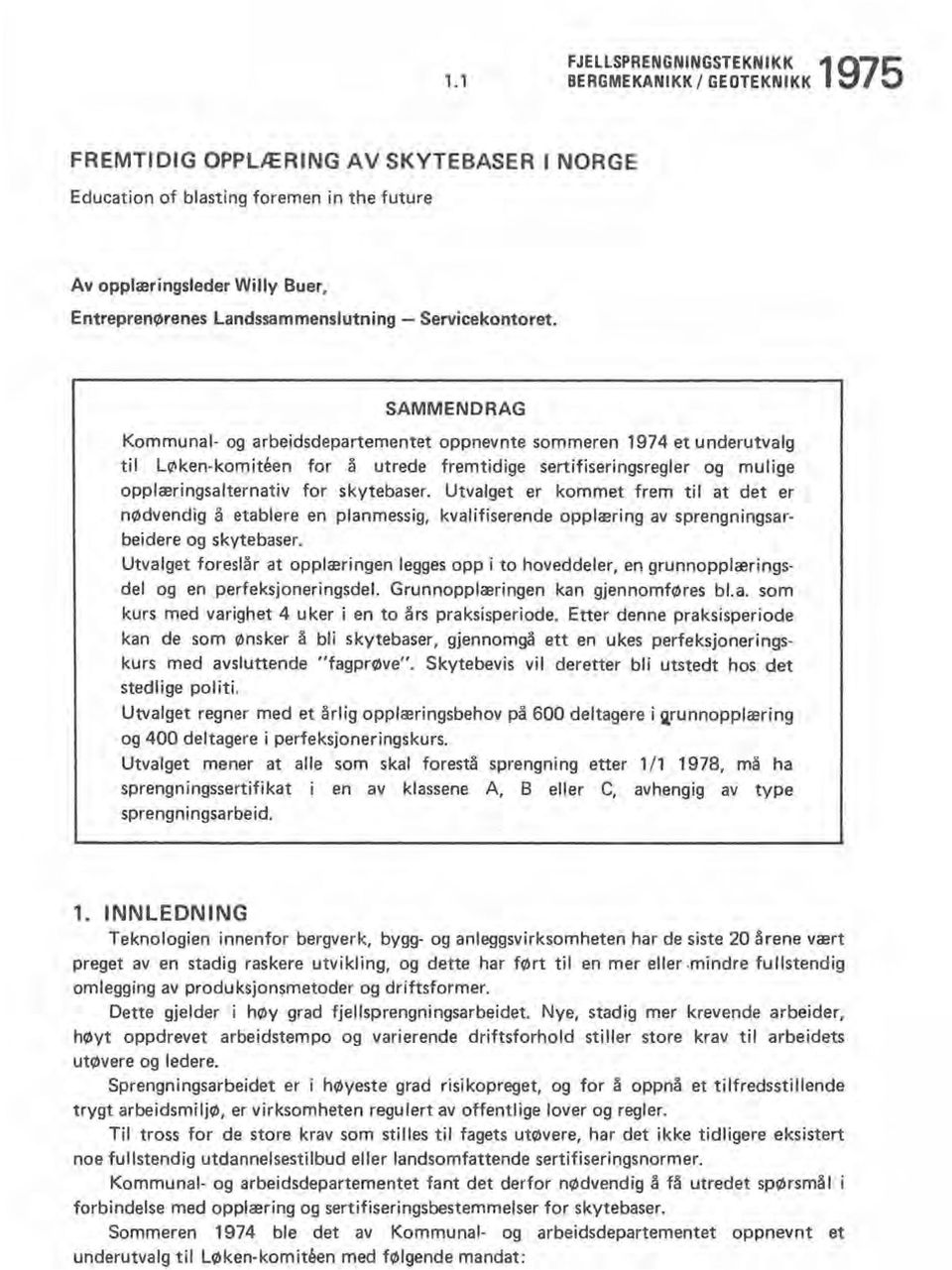 SAMMENDRAG Kommunal- og arbeidsdepartementet oppnevnte sommeren 1974 et underutvalg til Løken-komiteen for å utrede fremtidige sertifiseringsregler og mulige opplæringsalternativ for skytebaser.