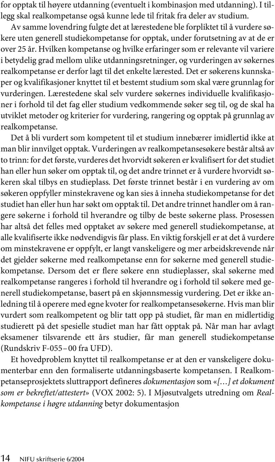 Hvilken kompetanse og hvilke erfaringer som er relevante vil variere i betydelig grad mellom ulike utdanningsretninger, og vurderingen av søkernes realkompetanse er derfor lagt til det enkelte