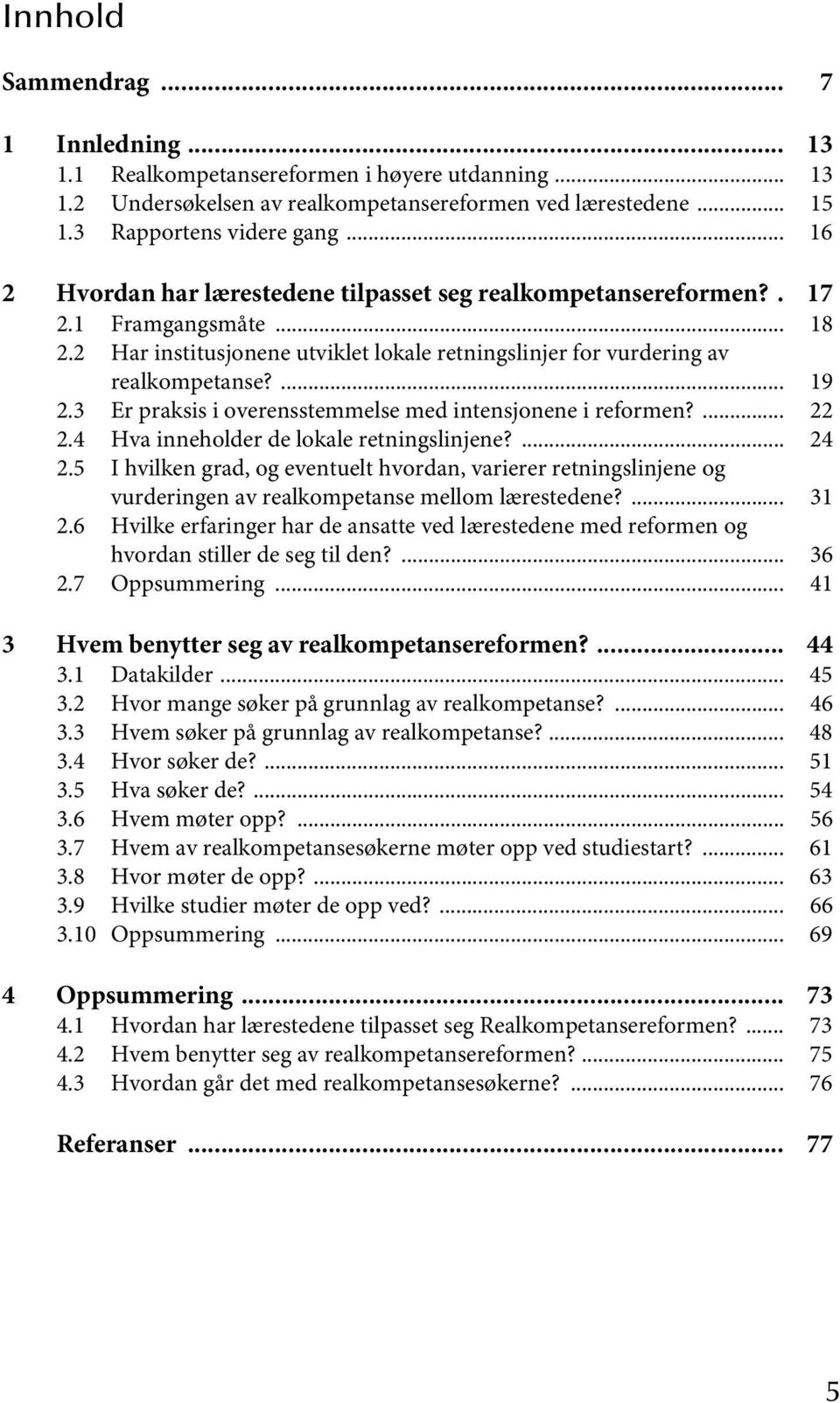 3 Er praksis i overensstemmelse med intensjonene i reformen?... 22 2.4 Hva inneholder de lokale retningslinjene?... 24 2.