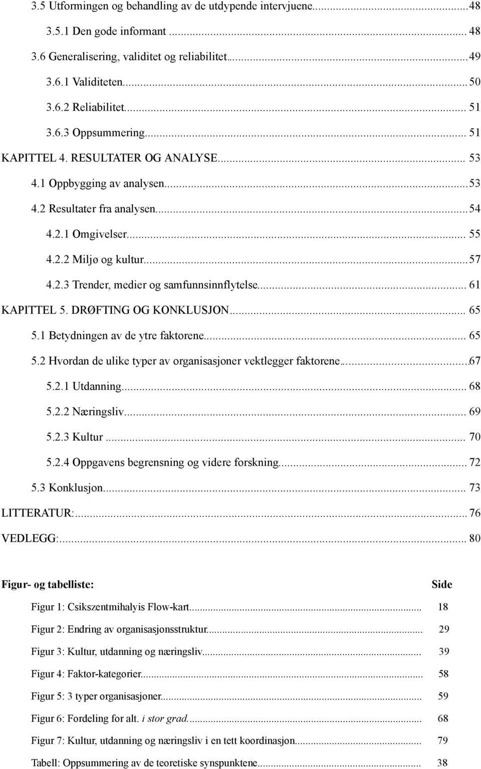 .. 61 KAPITTEL 5. DRØFTING OG KONKLUSJON... 65 5.1 Betydningen av de ytre faktorene... 65 5.2 Hvordan de ulike typer av organisasjoner vektlegger faktorene...67 5.2.1 Utdanning... 68 5.2.2 Næringsliv.