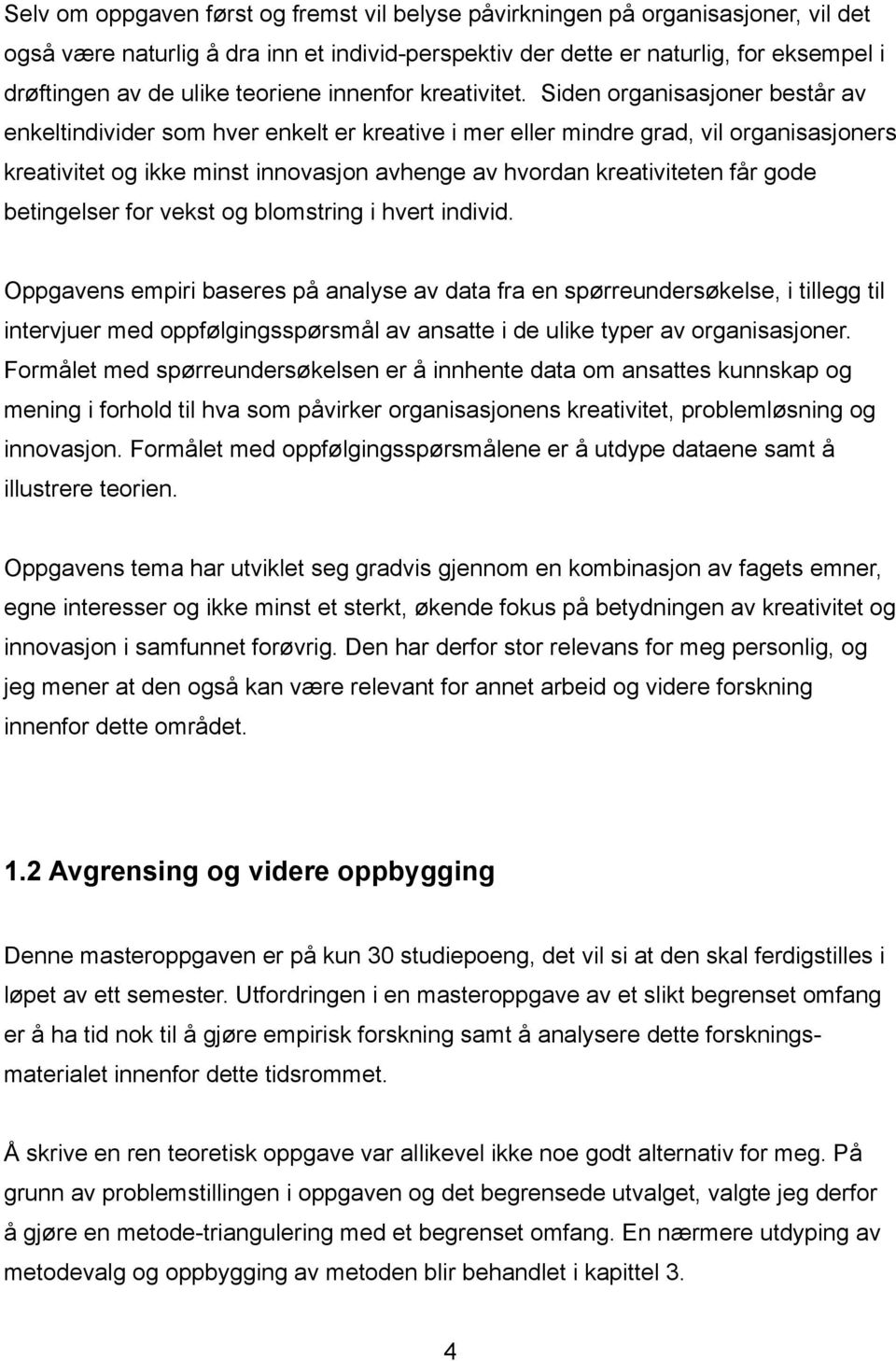 Siden organisasjoner består av enkeltindivider som hver enkelt er kreative i mer eller mindre grad, vil organisasjoners kreativitet og ikke minst innovasjon avhenge av hvordan kreativiteten får gode