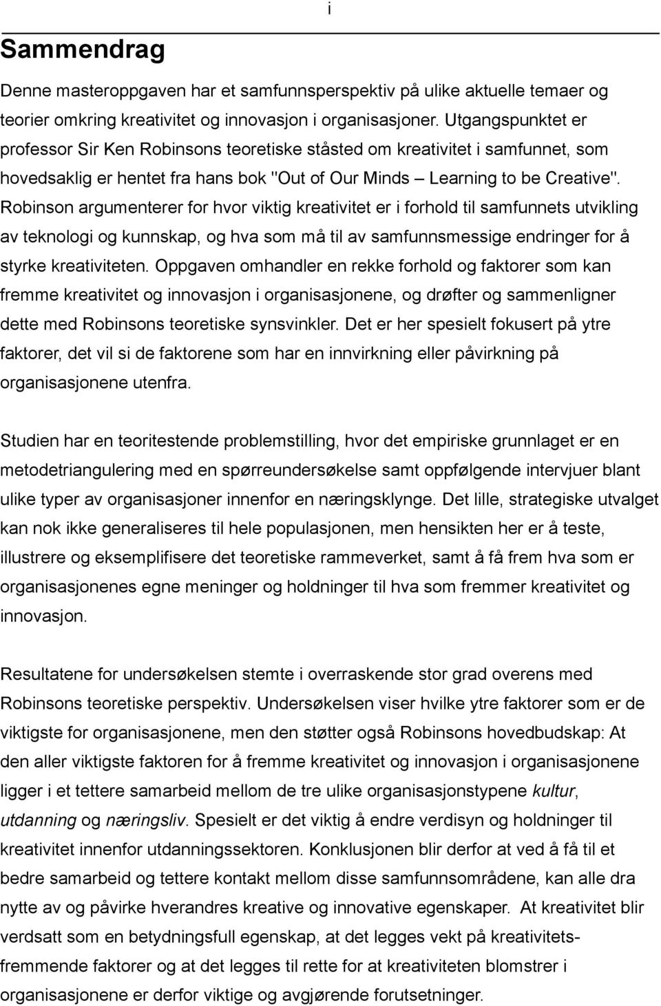 Robinson argumenterer for hvor viktig kreativitet er i forhold til samfunnets utvikling av teknologi og kunnskap, og hva som må til av samfunnsmessige endringer for å styrke kreativiteten.