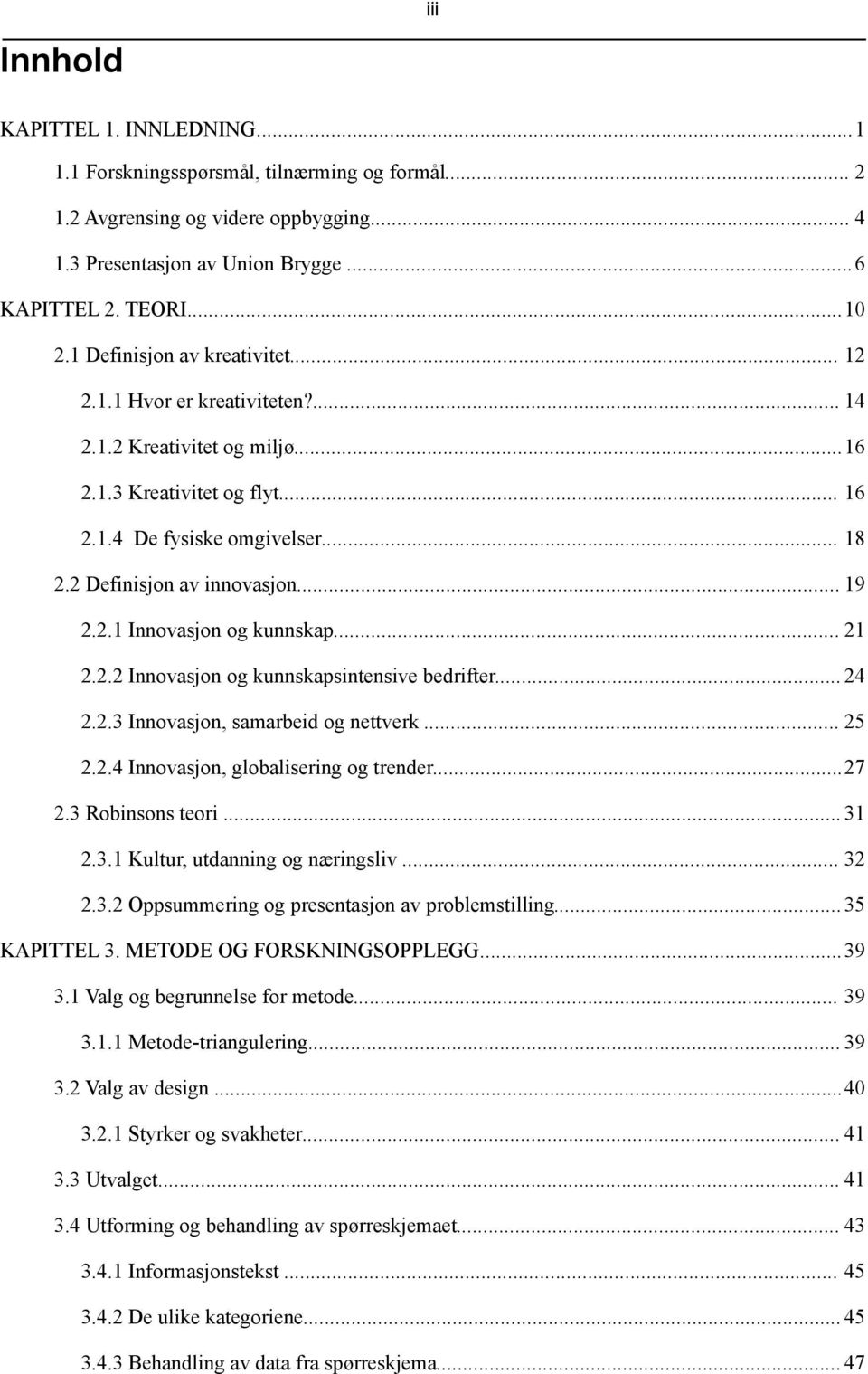 .. 19 2.2.1 Innovasjon og kunnskap... 21 2.2.2 Innovasjon og kunnskapsintensive bedrifter... 24 2.2.3 Innovasjon, samarbeid og nettverk... 25 2.2.4 Innovasjon, globalisering og trender...27 2.