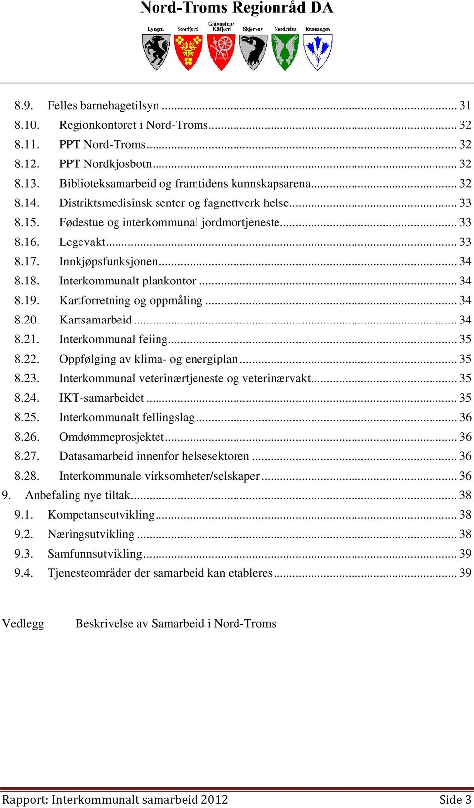 Kartforretning og oppmåling... 34 8.20. Kartsamarbeid... 34 8.21. Interkommunal feiing... 35 8.22. Oppfølging av klima- og energiplan... 35 8.23. Interkommunal veterinærtjeneste og veterinærvakt.