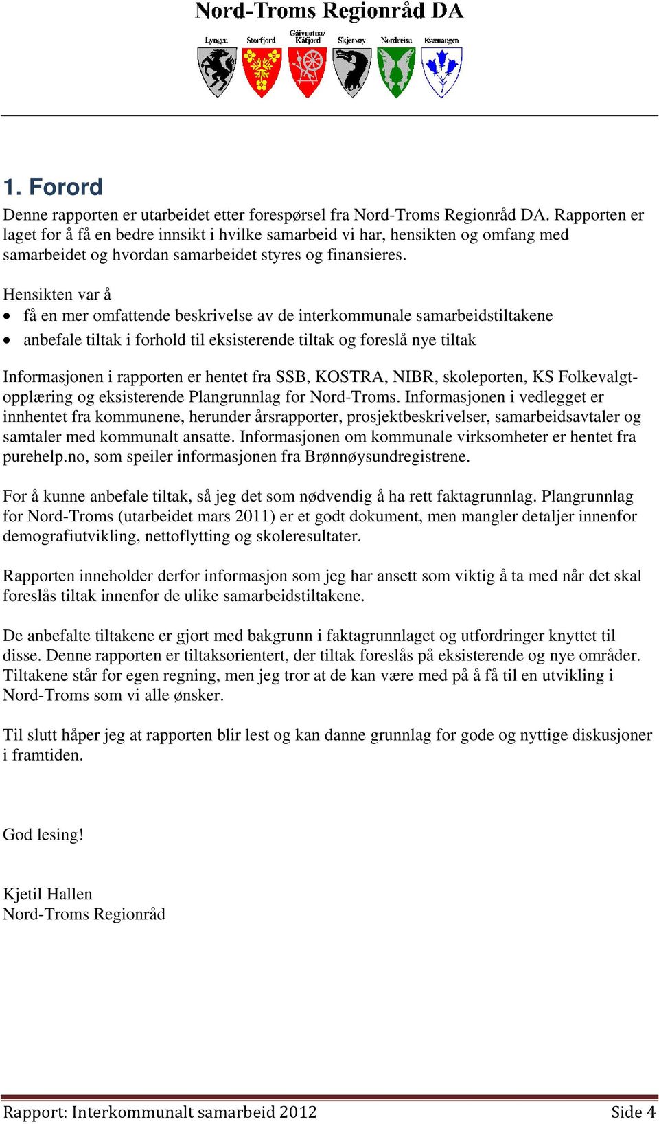 Hensikten var å få en mer omfattende beskrivelse av de interkommunale samarbeidstiltakene anbefale tiltak i forhold til eksisterende tiltak og foreslå nye tiltak Informasjonen i rapporten er hentet