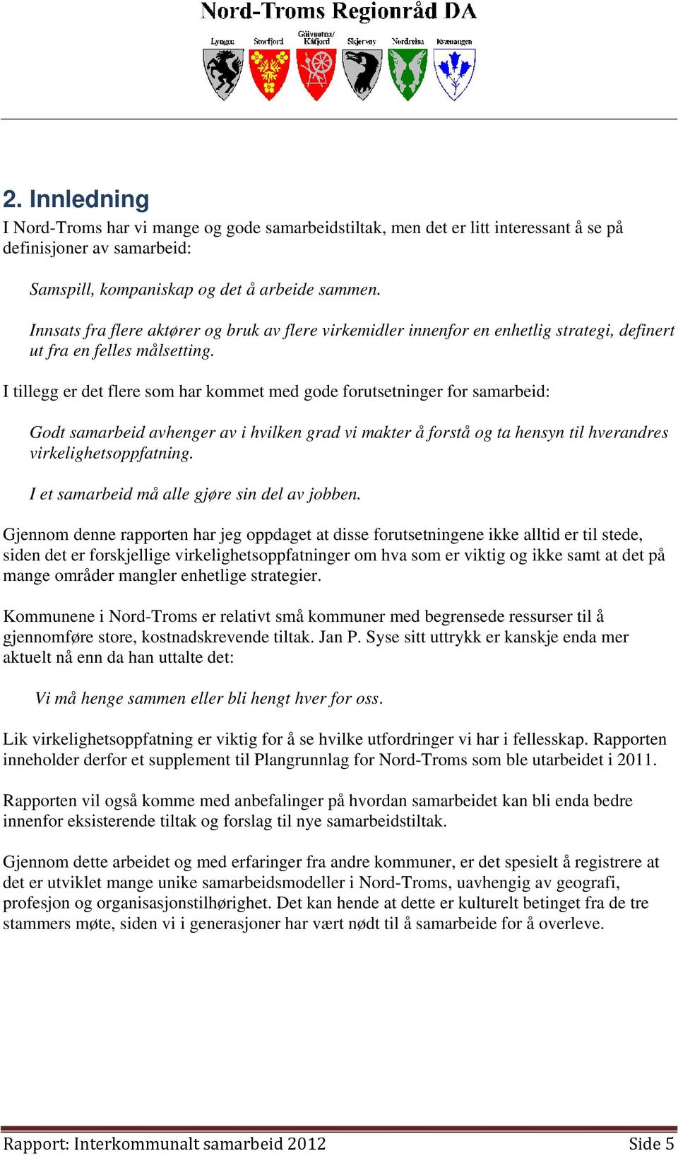 I tillegg er det flere som har kommet med gode forutsetninger for samarbeid: Godt samarbeid avhenger av i hvilken grad vi makter å forstå og ta hensyn til hverandres virkelighetsoppfatning.