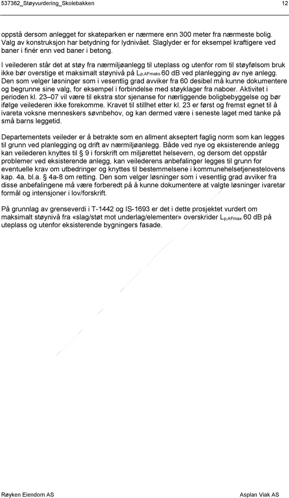 I veilederen står det at støy fra nærmiljøanlegg til uteplass og utenfor rom til støyfølsom bruk ikke bør overstige et maksimalt støynivå på Lp,AFmaks 60 db ved planlegging av nye anlegg.