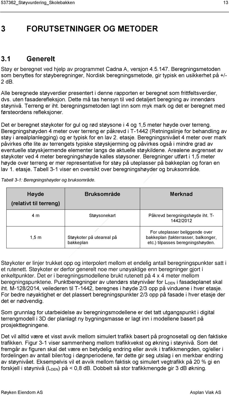 Alle beregnede støyverdier presentert i denne rapporten er beregnet som frittfeltsverdier, dvs. uten fasaderefleksjon. Dette må tas hensyn til ved detaljert beregning av innendørs støynivå.