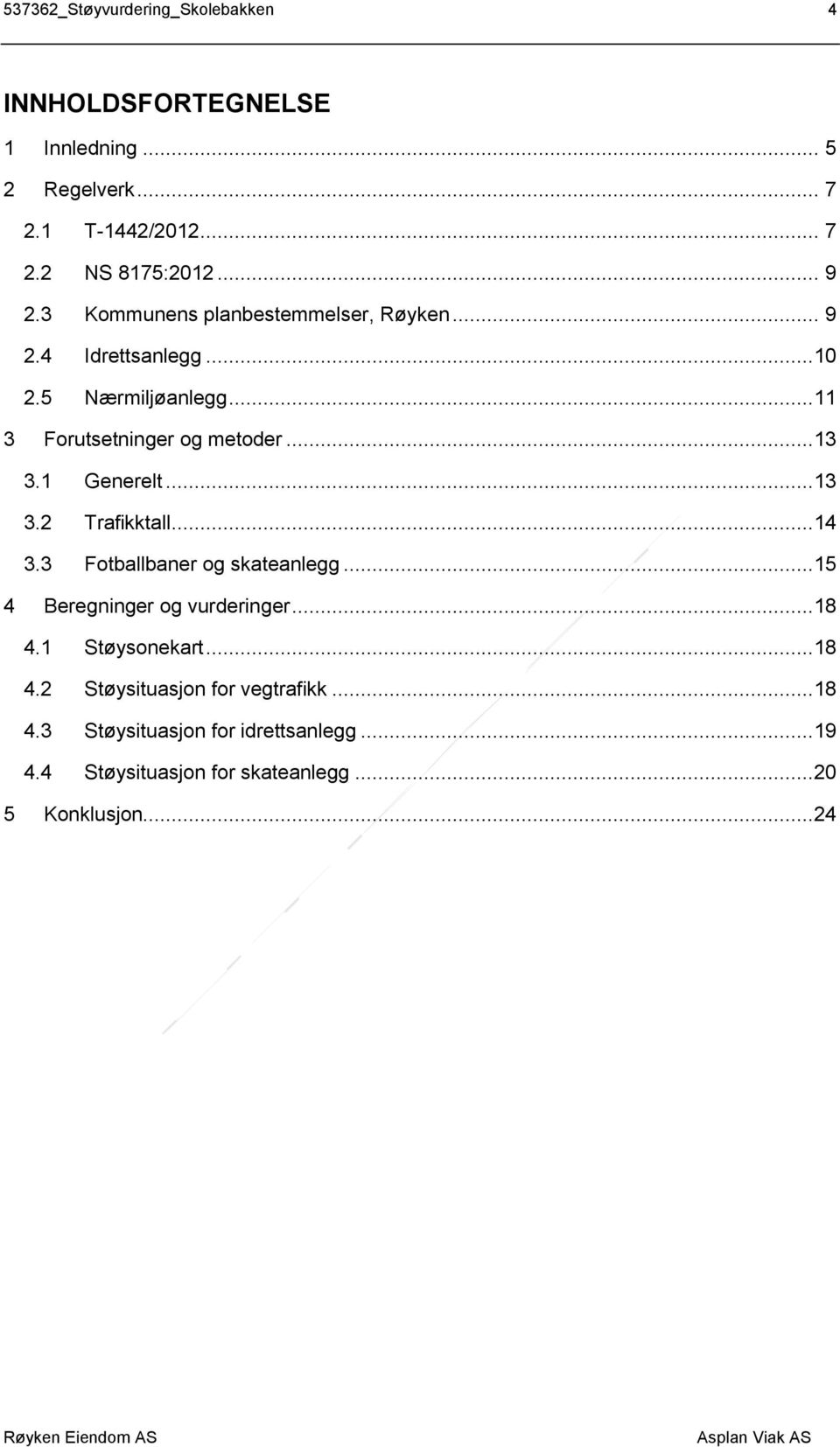 1 Generelt...13 3.2 Trafikktall...14 3.3 Fotballbaner og skateanlegg...15 4 Beregninger og vurderinger...18 4.