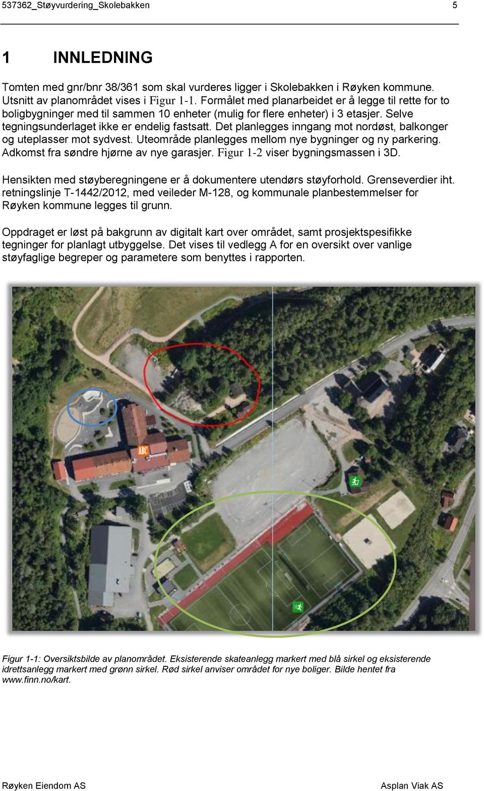 Det planlegges inngang mot nordøst, balkonger og uteplasser mot sydvest. Uteområde planlegges mellom nye bygninger og ny parkering. Adkomst fra søndre hjørne av nye garasjer.