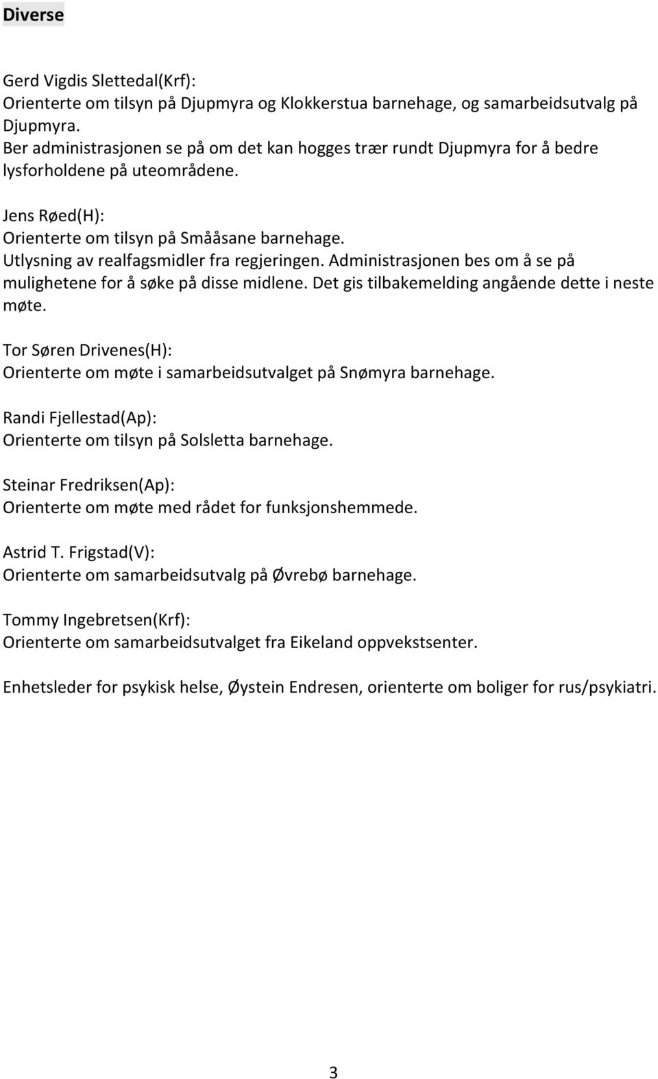 Utlysning av realfagsmidler fra regjeringen. Administrasjonen bes om å se på mulighetene for å søke på disse midlene. Det gis tilbakemelding angående dette i neste møte.