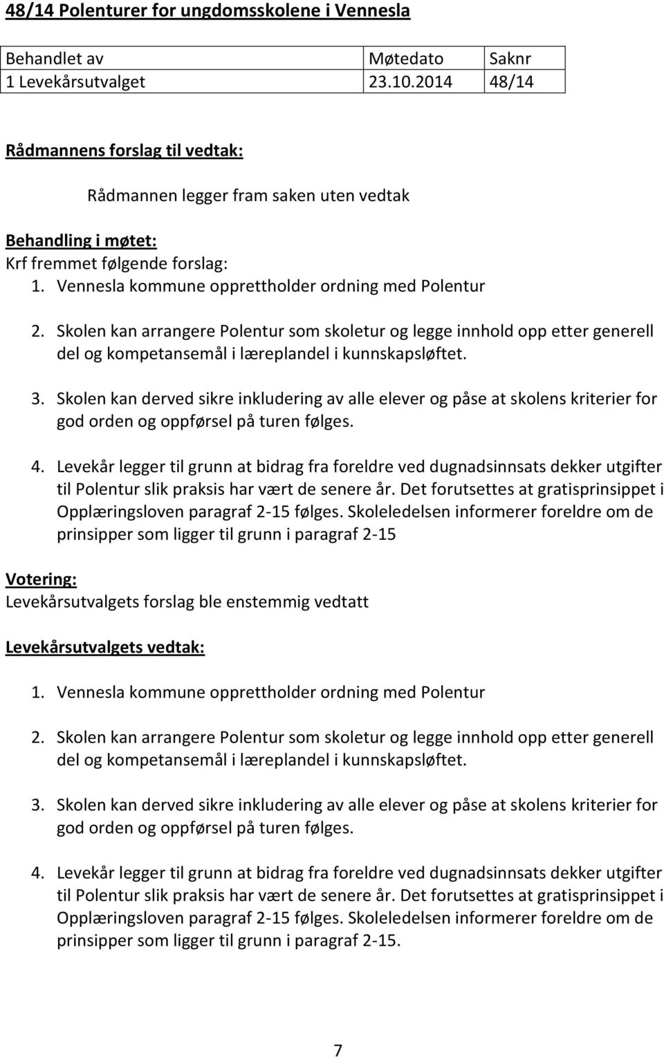 Skolen kan arrangere Polentur som skoletur og legge innhold opp etter generell del og kompetansemål i læreplandel i kunnskapsløftet. 3.