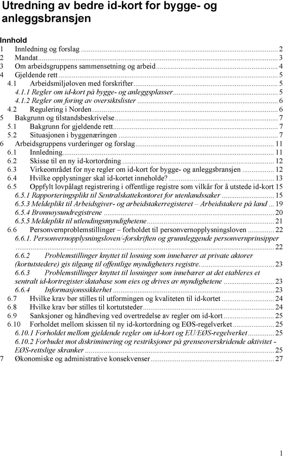 .. 6 5 Bakgrunn og tilstandsbeskrivelse... 7 5.1 Bakgrunn for gjeldende rett... 7 5.2 Situasjonen i byggenæringen... 7 6 Arbeidsgruppens vurderinger og forslag... 11 6.