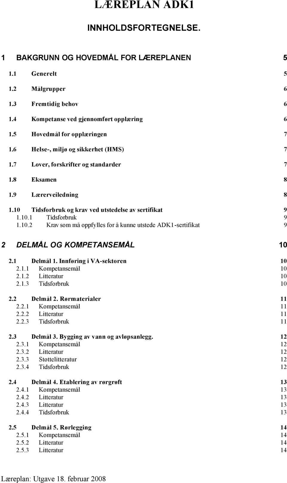 Tidsforbruk og krav ved utstedelse av sertifikat 9 1.10.1 Tidsforbruk 9 1.10.2 Krav som må oppfylles for å kunne utstede ADK1-sertifikat 9 2 DELMÅL OG KOMPETANSEMÅL 10 2.1 Delmål 1.