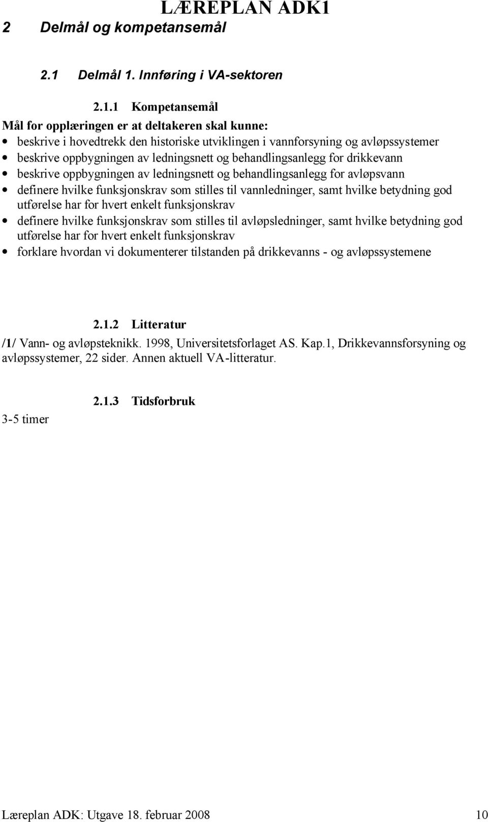 oppbygningen av ledningsnett og behandlingsanlegg for drikkevann beskrive oppbygningen av ledningsnett og behandlingsanlegg for avløpsvann definere hvilke funksjonskrav som stilles til vannledninger,