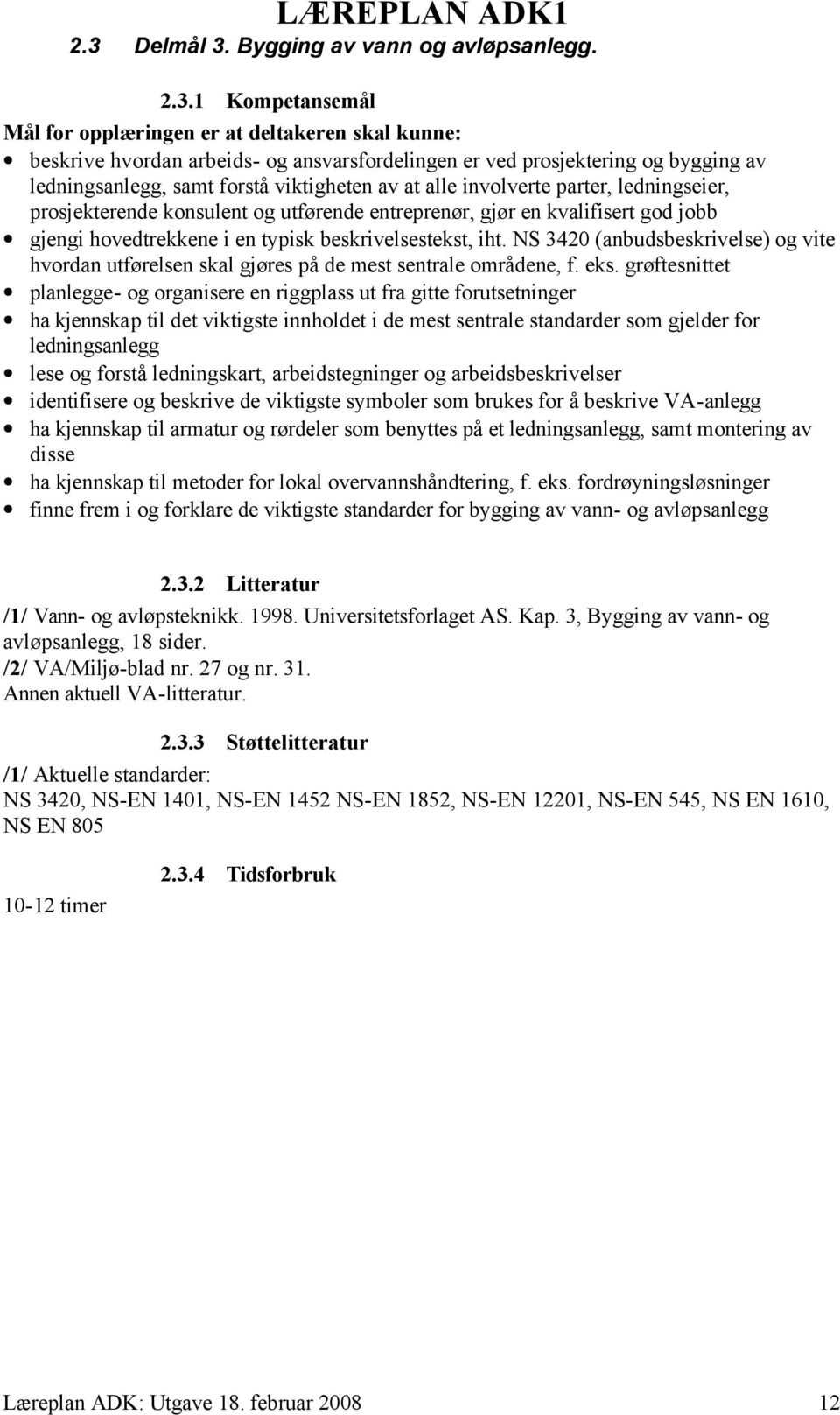 beskrivelsestekst, iht. NS 3420 (anbudsbeskrivelse) og vite hvordan utførelsen skal gjøres på de mest sentrale områdene, f. eks.