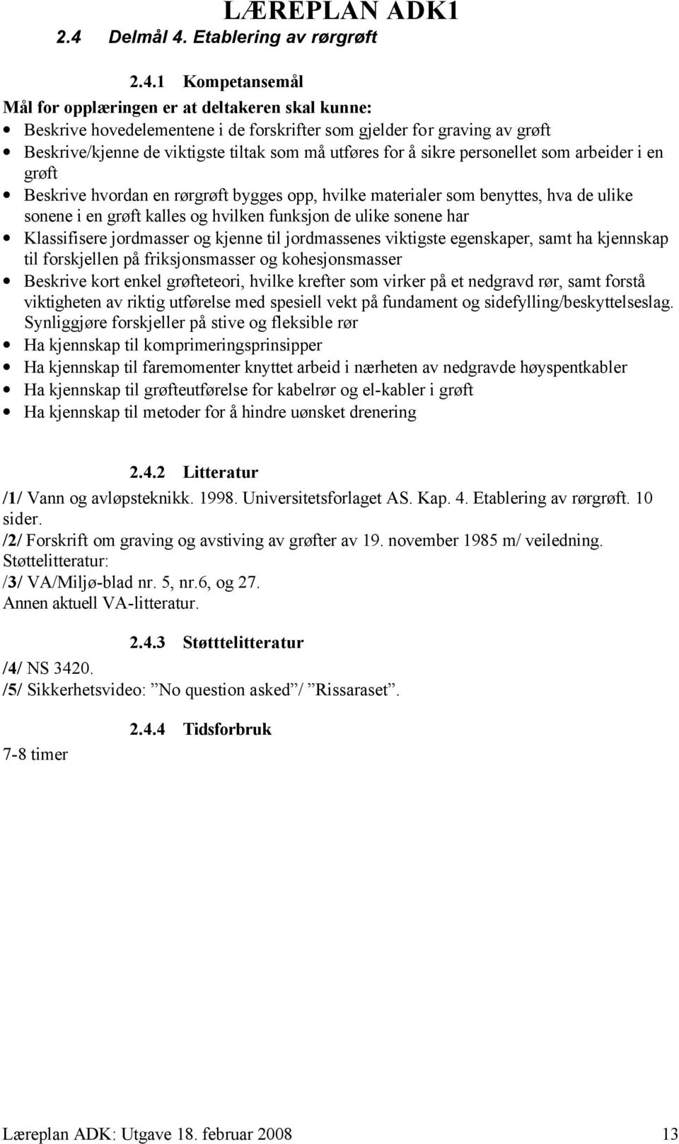 hvilken funksjon de ulike sonene har Klassifisere jordmasser og kjenne til jordmassenes viktigste egenskaper, samt ha kjennskap til forskjellen på friksjonsmasser og kohesjonsmasser Beskrive kort